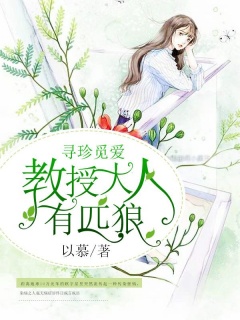 寻珍觅爱：教授大人有匹狼-都市|异能|霸道|宠文|职场-趣阅小说网