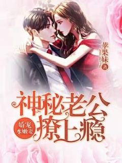 娇宠水嫩妻：神秘老公撩上瘾-婚恋|总裁|宠文|先婚后爱-趣阅小说网