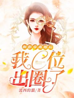 和影帝离婚后我C位出圈了-娱乐圈|青梅竹马-趣阅小说网