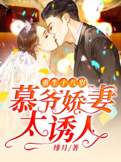 重生十八岁，慕爷娇妻太诱人-豪门|重生|总裁|娇妻|霸道|宠文-趣阅小说网
