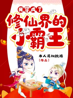 我穿成了修仙界的小霸王-玄幻|女尊|甜宠|古言|穿越|异能|热血|修仙|仙侠-趣阅小说网