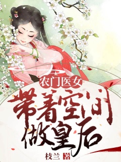 农门医女：带着空间做皇后-种田|医术|空间|家长里短-趣阅小说网