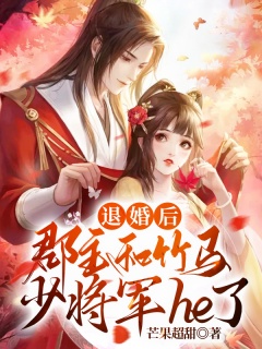 退婚后，郡主和竹马少将军he了-甜宠|江湖|女强|嫡女-趣阅小说网