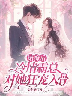 错撩后，冷情霸总对她狂宠入骨-先婚后爱|萌宝|霸总|现代言情-趣阅小说网