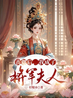 丧偶后，我成了将军夫人-架空|重生|种田|爽文-趣阅小说网