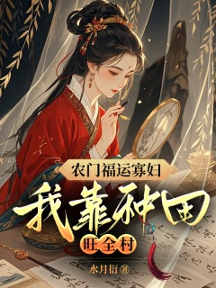 农门福运寡妇，我靠种田旺全村！-种田|穿越-趣阅小说网
