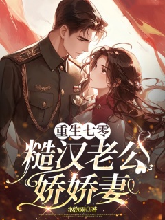 重生七零，糙汉老公娇娇妻-先婚后爱|日久生情-趣阅小说网