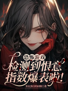 恐怖游戏：检测到恨意指数爆表啦！-无限流|恐怖|游戏|言情|穿越|虐渣-趣阅小说网