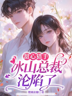 甜心猎手：冰山总裁沦陷了-先婚后爱|蓄谋已久|甜宠救赎|高智商复仇-趣阅小说网