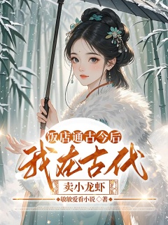 饭店通古今后，我在古代卖小龙虾-穿越|励志|美食|事业-趣阅小说网