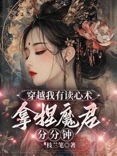 穿越我有读心术，拿捏魔君分分钟-穿越|脑洞|读心术|打脸|强强-趣阅小说网