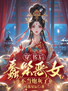 穿书后，蠢笨恶女不当炮灰了-架空|穿越|宅斗|宫斗|嫡女|王妃|系统|爽文-趣阅小说网