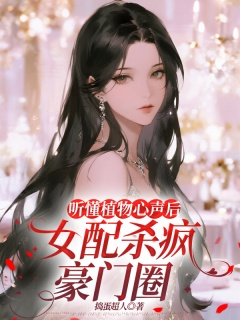 听懂植物心声后，女配杀疯豪门圈-总裁豪门|推理|破案|脑洞-趣阅小说网