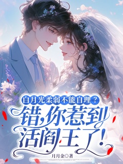 白月光柔弱不能自理？错，你惹到活阎王了！-马甲|现言|甜宠|偏执|总裁|白月光-趣阅小说网