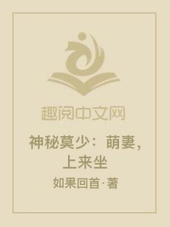 神秘莫少：萌妻，上来坐-总裁|豪门|高冷|腹黑|专情|契约-趣阅小说网